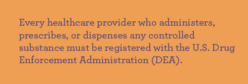 Healthcare providers working with controlled substances need DEA registration.