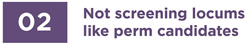 Common locums mistake #2: Not screening locums like perm candidates