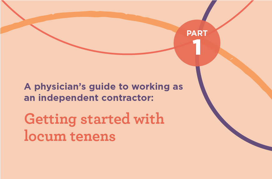 A physician's guide to working as an independent contractor: Getting started with locum tenens