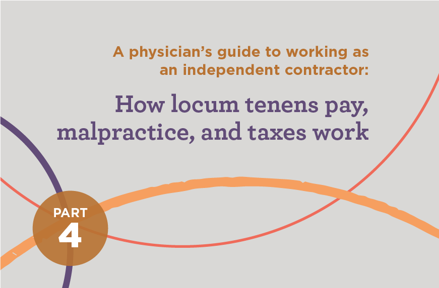 A physician’s guide to working as an independent contractor: How locums pay, malpractice, and taxes work