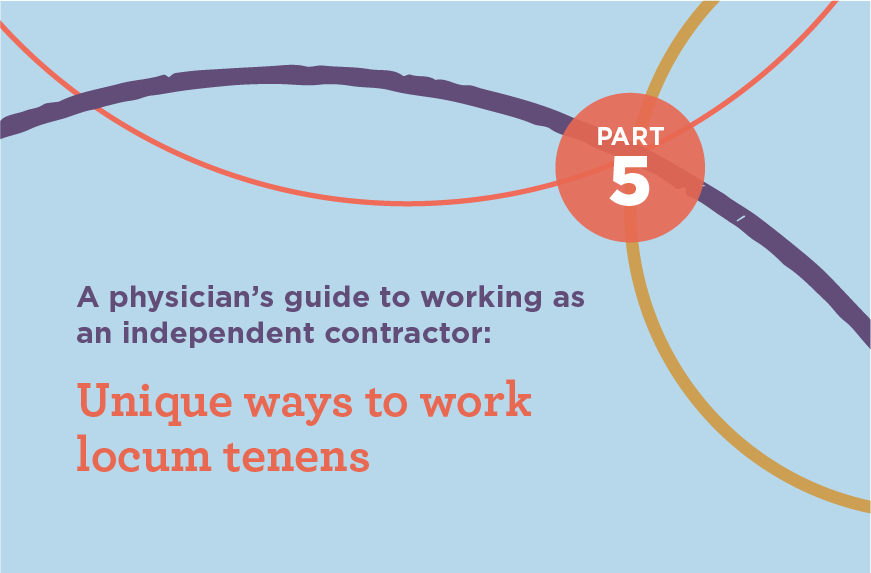 A physician’s guide to working as an independent contractor: Unique ways to work locum tenens